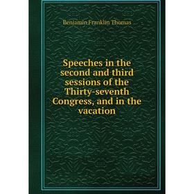 

Книга Speeches in the second and third sessions of the Thirty-seventh Congress, and in the vacation