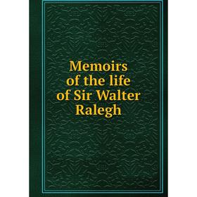 

Книга Memoirs of the life of Sir Walter Ralegh