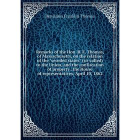 

Книга Remarks of the Hon. B. F. Thomas, of Massachusetts, on the relation of the seceded states (so-called) to the Union, and the confiscation of prop