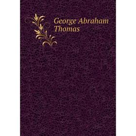

Книга George Abraham Thomas