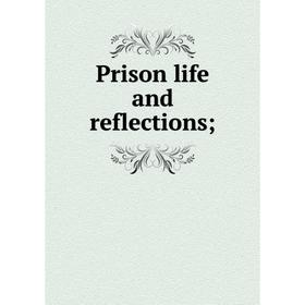 

Книга Prison life and reflections