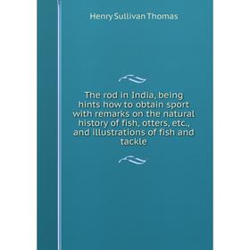 

Книга The rod in India, being hints how to obtain sport with remarks on the natural history of fish, otters