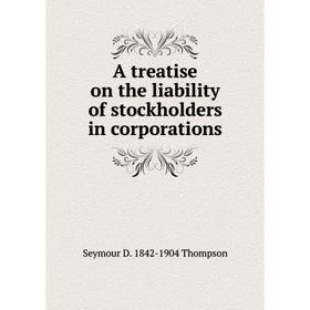 

Книга A treatise on the liability of stockholders in corporations