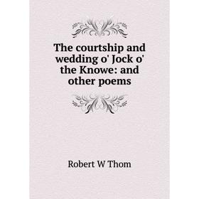 

Книга The courtship and wedding o' Jock o' the Knowe: and other poems