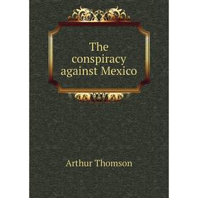 

Книга The conspiracy against Mexico