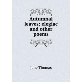 

Книга Autumnal leaves; elegiac and other poems