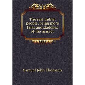 

Книга The real Indian people, being more tales and sketches of the masses