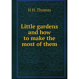 

Книга Little gardens and how to make the most of the