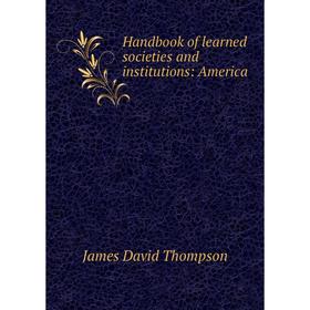

Книга Handbook of learned societies and institutions: America