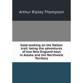 

Книга Gold-seeking on the Dalton trail: being the adventures of two New England boys in Alaska and the Northwest Territory