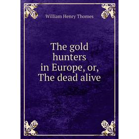 

Книга The gold hunters in Europe, or, The dead alive