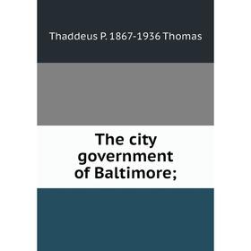 

Книга The city government of Baltimore