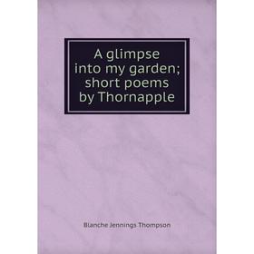

Книга A glimpse into my garden; short poems by Thornapple