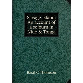 

Книга Savage Island: An account of a sojourn in Niué & Tonga
