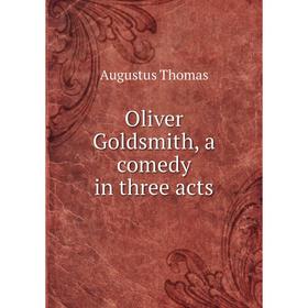 

Книга Oliver Goldsmith, a comedy in three acts