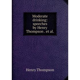 

Книга Moderate drinking: speeches by Henry Thompson et al