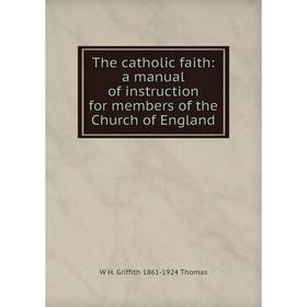 

Книга The catholic faith: a manual of instruction for members of the Church of England