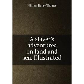 

Книга A slaver's adventures on land and sea. Illustrated