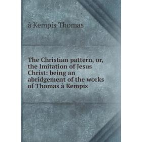 

Книга The Christian pattern, or, the Imitation of Jesus Christ: being an abridgement of the works of Thomas à Kempis