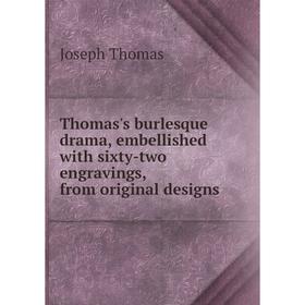 

Книга Thomas's burlesque drama, embellished with sixty-two engravings, from original designs