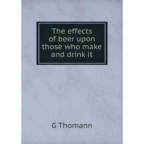 

Книга The effects of beer upon those who make and drink it