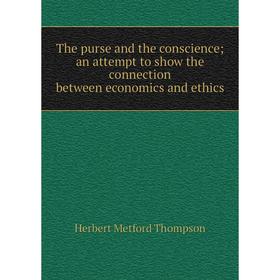 

Книга The purse and the conscience; an attempt to show the connection between economics and ethics