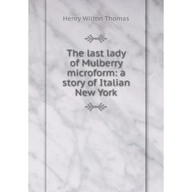 

Книга The last lady of Mulberry microform: a story of Italian New York