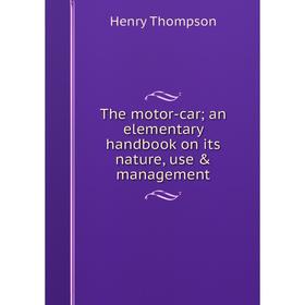 

Книга The motor-car; an elementary handbook on its nature, use & management