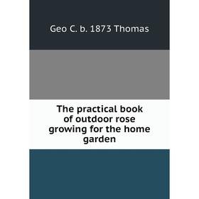 

Книга The practical book of outdoor rose growing for the home garden
