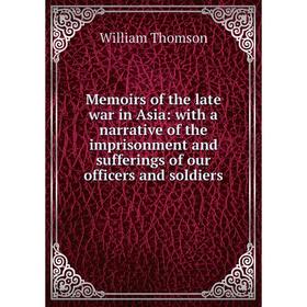 

Книга Memoirs of the late war in Asia: with a narrative of the imprisonment and sufferings of our officers and soldiers