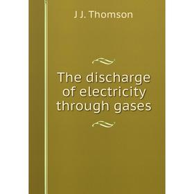 

Книга The discharge of electricity through gases