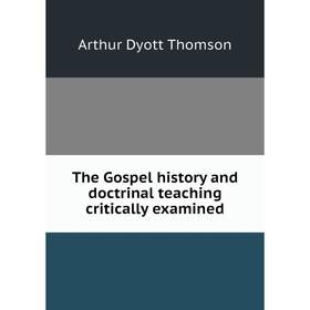 

Книга The Gospel history and doctrinal teaching critically examined