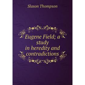 

Книга Eugene Field; a study in heredity and contradictions
