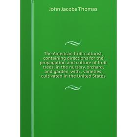 

Книга The American fruit culturist, containing directions for the propagation and culture of fruit trees, in the nursery, orchard, and garden, with. v