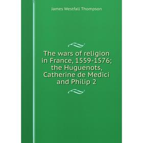

Книга The wars of religion in France, 1559-1576; the Huguenots, Catherine de Medici and Philip 2