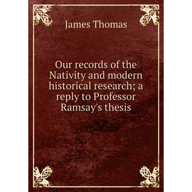 

Книга Our records of the Nativity and modern historical research; a reply to Professor Ramsay's thesis