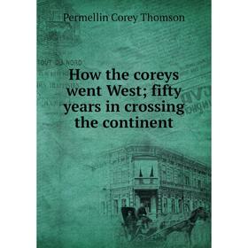 

Книга How the coreys went West; fifty years in crossing the continent