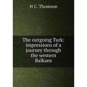 

Книга The outgoing Turk: impressions of a journey through the western Balkans