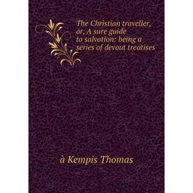 

Книга The Christian traveller, or, A sure guide to salvation: being a series of devout treatises