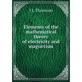 

Книга Elements of the mathematical theory of electricity and magnetism