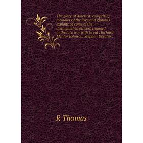 

Книга The glory of America: comprising memoirs of the lives and glorious exploits of some of the distinguished officers engaged in the late war with G