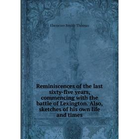 

Книга Reminiscences of the last sixty-five years, commencing with the battle of Lexington. Also, sketches of his own life and times