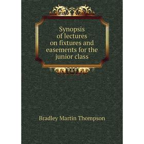 

Книга Synopsis of lectures on fixtures and easements for the junior class