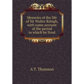

Книга Memoirs of the life of Sir Walter Ralegh, with some account of the period in which he lived