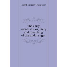 

Книга The early witnesses; or, Piety and preaching of the middle ages