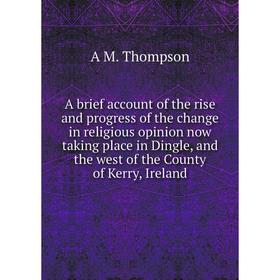 

Книга A brief account of the rise and progress of the change in religious opinion now taking place in Dingle