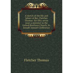 

Книга A sketch of the life and labors of Rev. Fletcher Thomas: for fifty-seven years a minister in the United Brethren Church