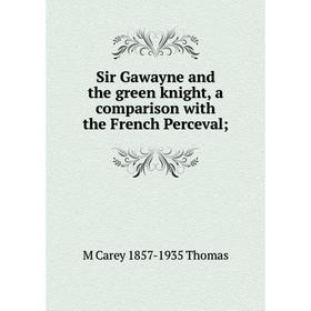 

Книга Sir Gawayne and the green knight, a comparison with the French Perceval