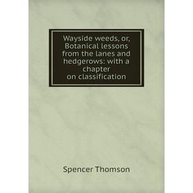 

Книга Wayside weeds, or, Botanical lessons from the lanes and hedgerows: with a chapter on classification