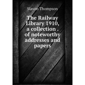 

Книга The Railway Library 1910, a collection. of noteworthy addresses and papers
